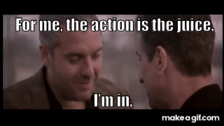GIF of Tom Sizemore in Heat (1995), saying “For me, the action is the juice. I’m in.”