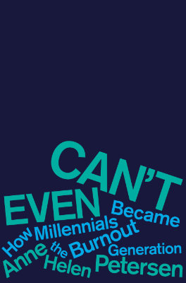 Cover for Can’t Even: How Millenials Became the Burnout Generation